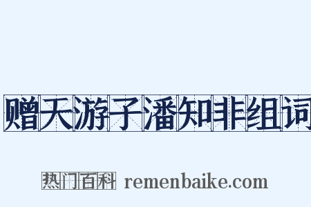 赠天游子潘知非组词是什么意思的图片
